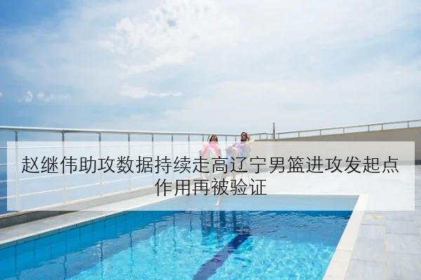 赵继伟助攻数据持续走高辽宁男篮进攻发起点作用再被验证